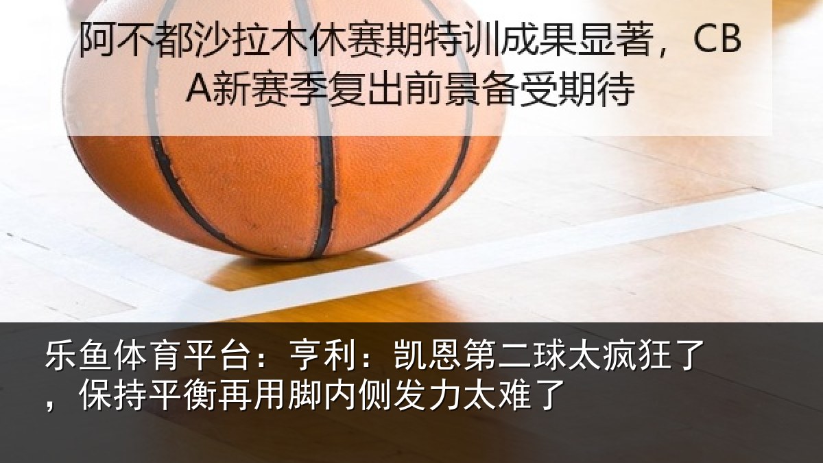 乐鱼体育平台：亨利相关情况了保相关情况发力太难了