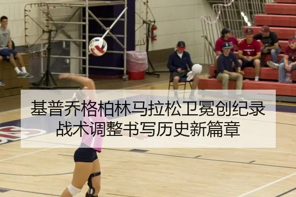 基普乔格柏林马拉松卫冕创纪录 战术调整书写历史新篇章