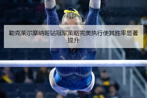 勒克莱尔摩纳哥站冠军策略完美执行使其胜率显著提升