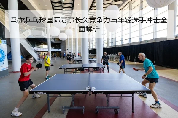 ma-long-ping-pang-qiu-guo-ji-sai-shi-chang-jiu-jing-zheng-li-yu-nian-qing-xuan-shou-chong-ji-quan-mian-jie-xi-3-514.jpg