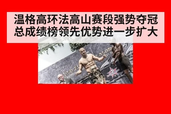温格高环法高山赛段强势夺冠总成绩榜领先优势进一步扩大